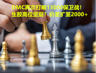 分化加劇！DMC再次打響13000保衛戰！生膠高位堅挺！價差擴至2000+！